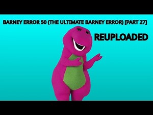 Barney Error 50 (The Ultimate Barney Error Ever) Part 27 (Reuploaded)