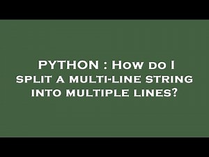 PYTHON : How do I split a multi-line string into multiple lines?