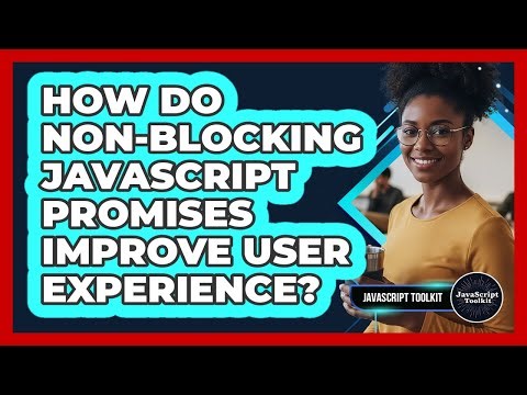 How Do Non-blocking JavaScript Promises Improve User Experience? - JavaScript Toolkit