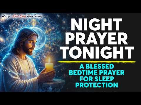 NIGHT PRAYER TONIGHT🙏 A Blessed Bedtime Prayer For Sleep Protection | Fall Asleep In God's Presence