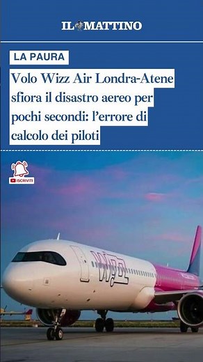 ​Volo Wizz Air Londra-Atene sfiora il disastro aereo per pochi secondi: l’errore di calcolo