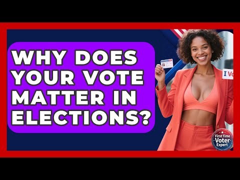 Why Does Your Vote Matter In Elections? - First Time Voter Expert