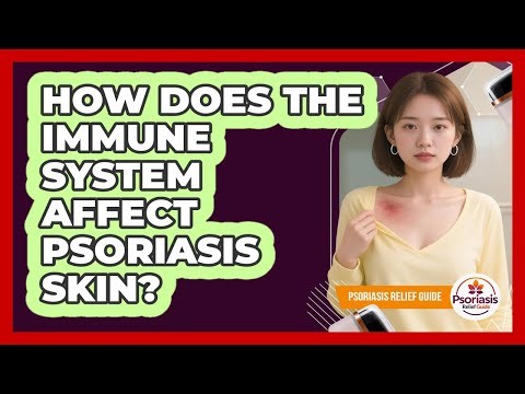 How Does The Immune System Affect Psoriasis Skin?