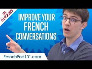 Learn French in 8 Hours - Improve your French Conversation Skills
