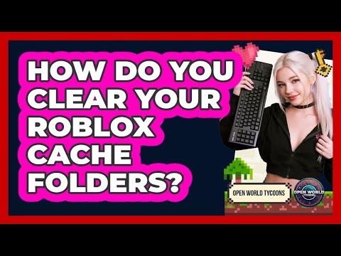 How Do You Clear Your Roblox Cache Folders? - Open World Tycoons