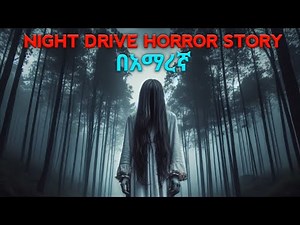 እውነተኛ የአንድ ሹፌር የሆረር ታሪክ True Night drive horror story in Amharic | Horror story | ethiopian movie