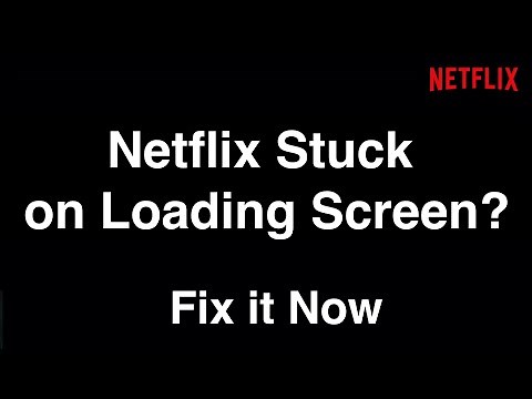 Netflix Stuck on Loading Screen - Fix it Now