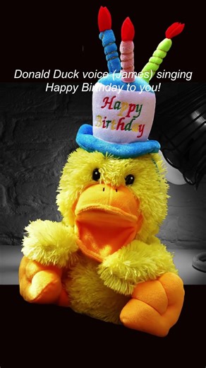 Donald Duck voice (James) singing Happy Birthday to you!