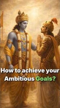 Bhagavad Gita : How to achieve your most ambitious goals?