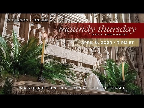4.6.23 Maundy Thursday Holy Eucharist at Washington National Cathedral