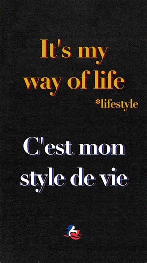 “It’s my way of life” ⇄ « C’est mon style de vie »
