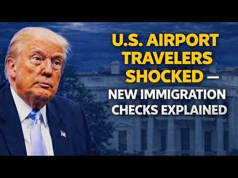 U S Airport Travelers Shocked — New Immigration Checks Explained