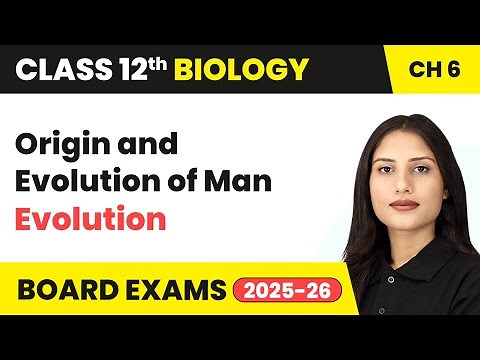 Origin and Evolution of Man - Evolution | Class 12 Biology Chapter 6 | CBSE 2025-26