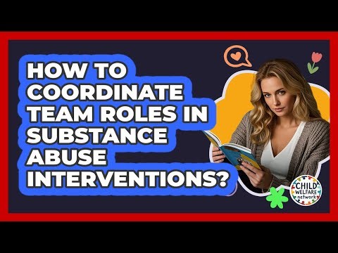 How To Coordinate Team Roles In Substance Abuse Interventions?