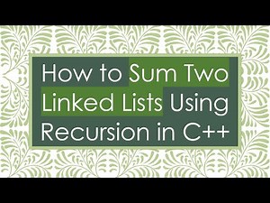 How to Sum Two Linked Lists Using Recursion in C+ +
