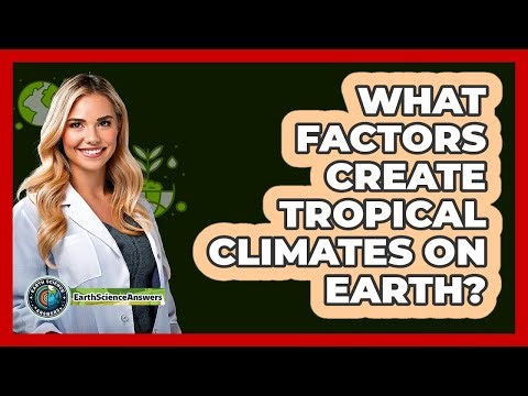 What Factors Create Tropical Climates On Earth?
