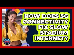 How Does 5G Connectivity Fix Slow Stadium Internet? - Where the Fans Roar