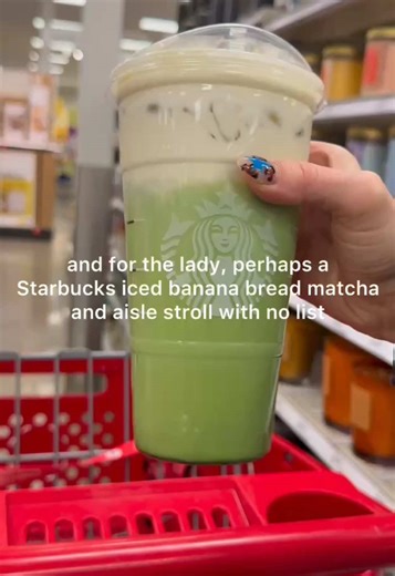 and for the lady, perhaps a Starbucks iced banana bread matcha and aisle stroll with no list ❤️
