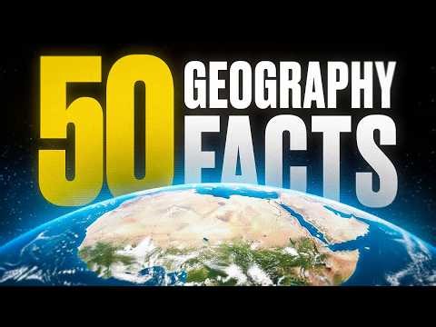 50 Incredible Geography Facts That Will Blow Your Mind