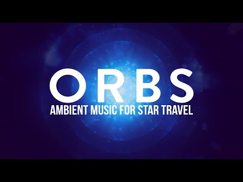 Orbs | Ethereal Cosmic Music to Relax, Heal and Inspire the Soul