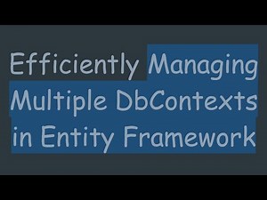 Efficiently Managing Multiple DbContexts in Entity Framework