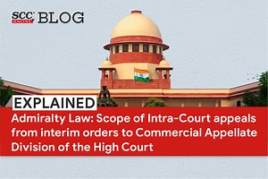 Explained| Admiralty Law: Scope of Intra-Court appeals from interim orders to Commercial Appellate Division of the High Court