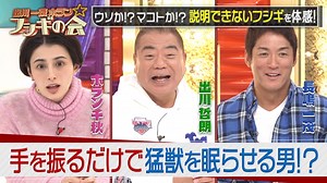 出川一茂ホラン☆フシギの会 : 手を振るだけで猛獣を眠らせる男!?