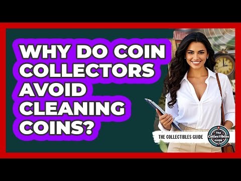 Why Do Coin Collectors Avoid Cleaning Coins?
