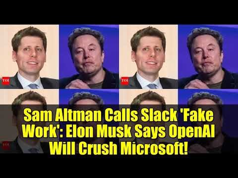 Sam Altman Calls Slack 'Fake Work': Elon Musk Says OpenAI Will Crush Microsoft!