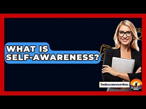 What Is Self-Awareness? - The Documentary Reel