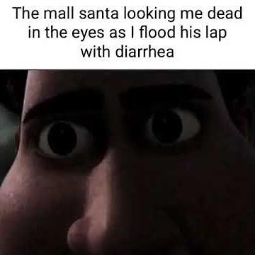 The mall Santa as I flood his lap with diarrhea