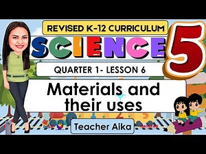 SCIENCE 5 QUARTER 1 LESSON 6 REVISED K-12 Materials and their uses