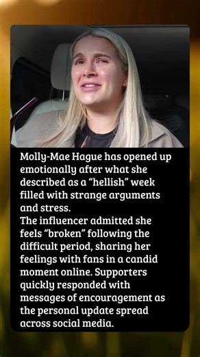 Molly-Mae Hague Says ‘I’m Broken’ After Week of ‘Weird Arguments’