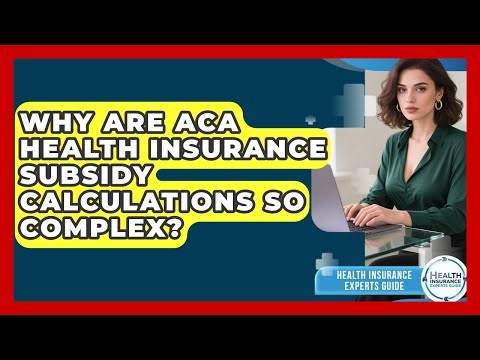 Why Are ACA Health Insurance Subsidy Calculations So Complex? - Health Insurance Experts Guide