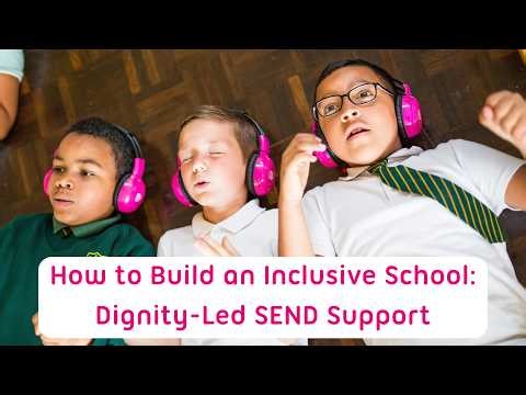 How to Build an Inclusive School: Dignity-Led SEND Support
