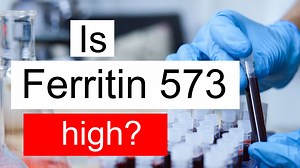 Is Ferritin 573 high, normal or dangerous? What does Ferritin level 573 mean?
