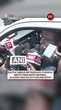 Rajya Sabha MP Raghav Chadha Meets President Murmu, Alleges Misuse by Punjab Govt