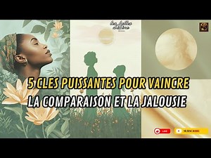 5 CLES PUISSANTES POUR VAINCRE LA COMPARAISON ET LA JALOUSIE
