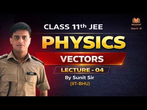 Class 11 JEE Physics – Vectors | Lecture 04 | By IITian Sunit Sir | Abhyaas