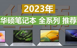 华硕笔记本电脑推荐！2023全系华硕笔记本选购攻略！（灵耀/无畏/天选/a豆系列/ROG）！看看各系列都有哪些选择？
