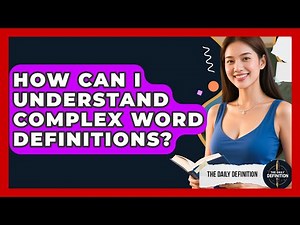 How Can I Understand Complex Word Definitions? - The Daily Definition