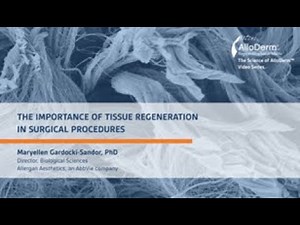 The Science of AlloDerm™ Module 1: The Importance of Tissue Regeneration in Surgical Procedures