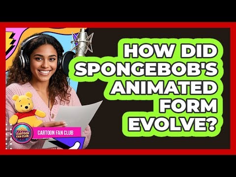 How Did SpongeBob's Animated Form Evolve?