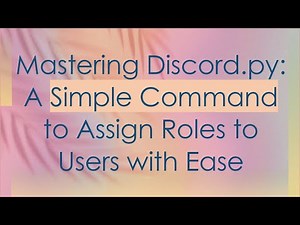 Mastering Discord.py: A Simple Command to Assign Roles to Users with Ease