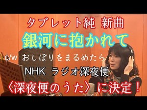 タブレット純 新曲「銀河に抱かれて」 NHK ラジオ深夜便〈深夜便のうた〉に決定！【タブレット純ちゃんネル】