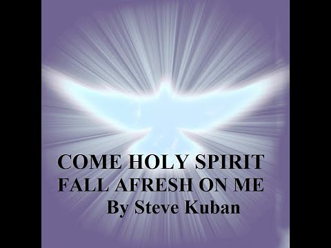 Holy Spirit Fall Afresh on Me (video and lyrics) By Steve Kuban #worshipsong#gospelsong