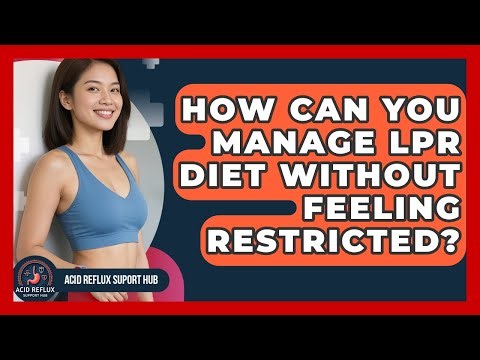 How Can You Manage LPR Diet Without Feeling Restricted? - Acid Reflux Support Hub