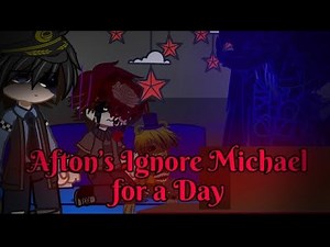 Afton’s Ignore Michael for a Day // My AU // FNaF