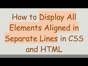 How to Display All Elements Aligned in Separate Lines in CSS and HTML