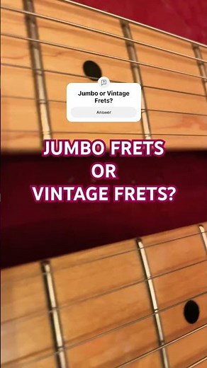 JUMBO FRETS OR VINTAGE FRETS?